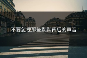 不要忽视那些默默背后的声音